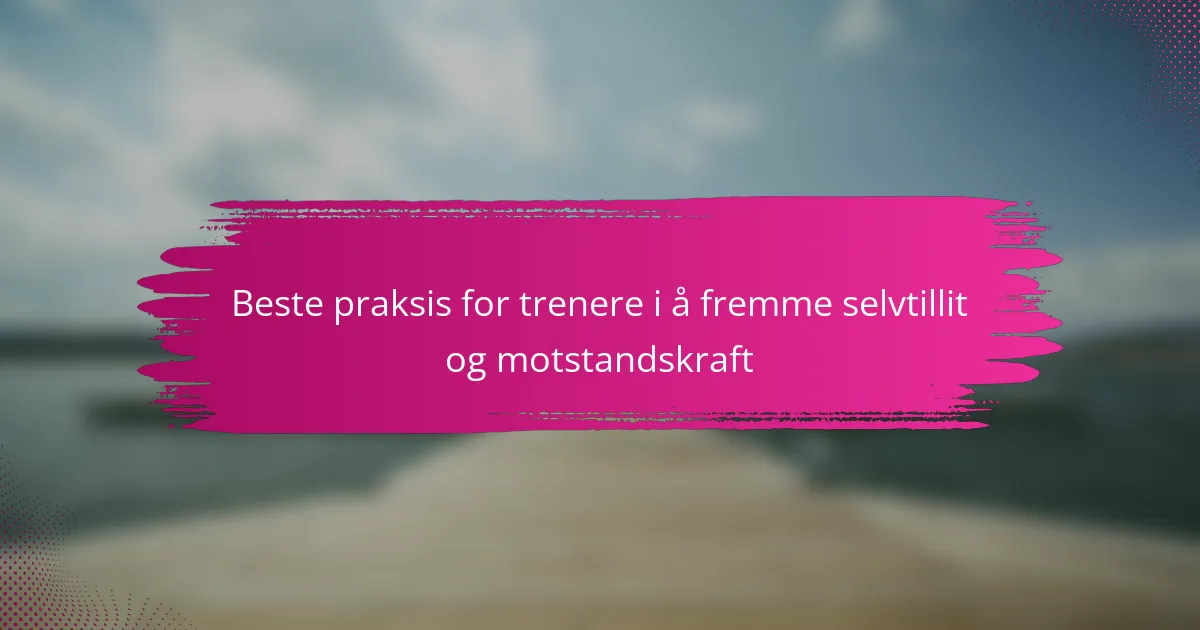 Beste praksis for trenere i å fremme selvtillit og motstandskraft