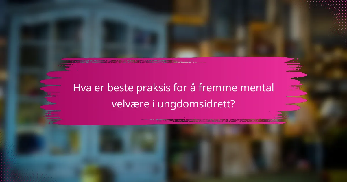 Hva er beste praksis for å fremme mental velvære i ungdomsidrett?