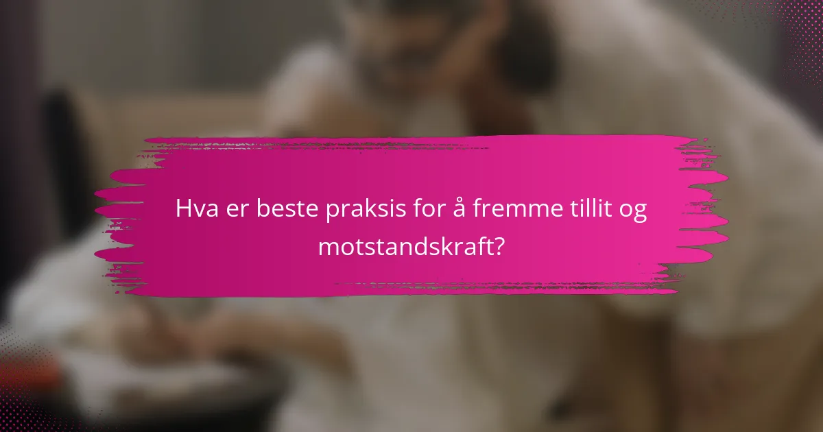 Hva er beste praksis for å fremme tillit og motstandskraft?