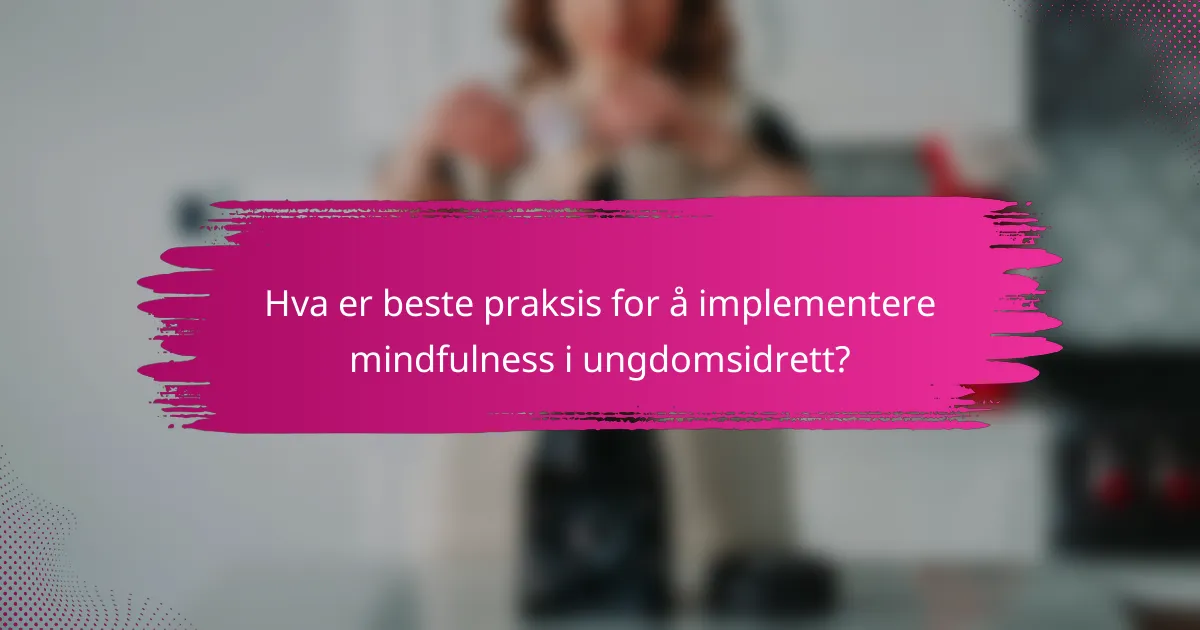 Hva er beste praksis for å implementere mindfulness i ungdomsidrett?
