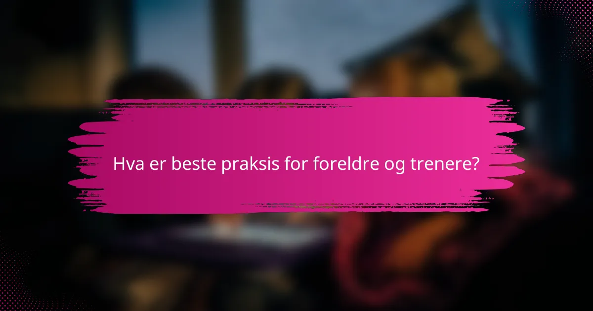 Hva er beste praksis for foreldre og trenere?