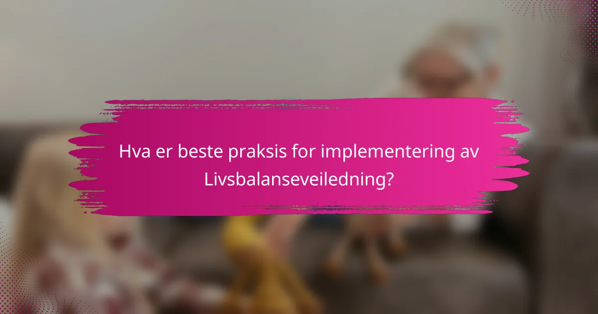 Hva er beste praksis for implementering av Livsbalanseveiledning?