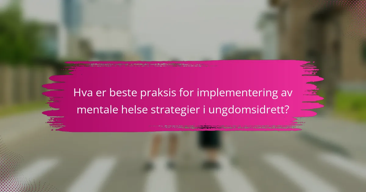 Hva er beste praksis for implementering av mentale helse strategier i ungdomsidrett?