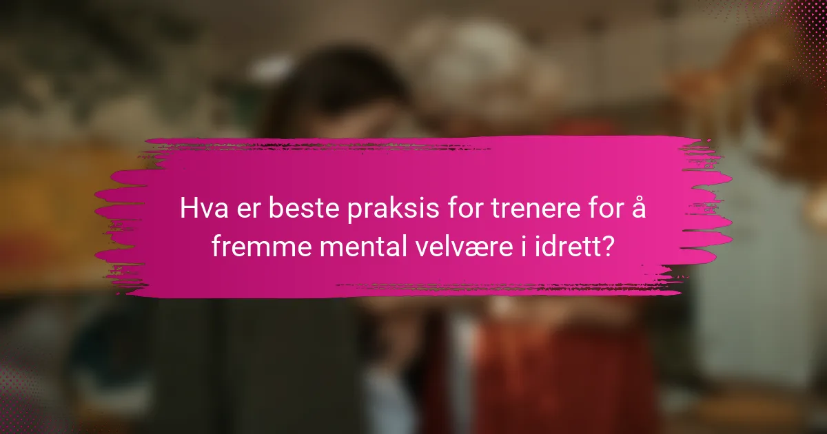 Hva er beste praksis for trenere for å fremme mental velvære i idrett?
