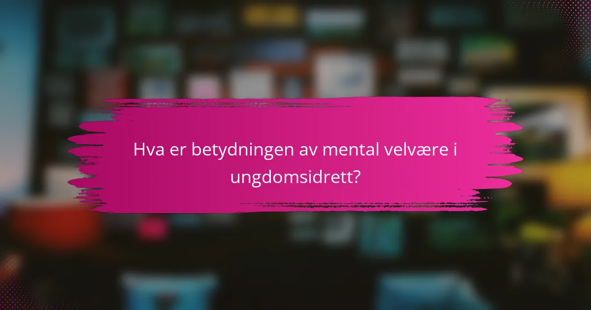 Hva er betydningen av mental velvære i ungdomsidrett?