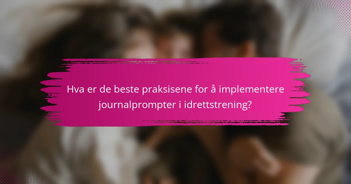 Hva er de beste praksisene for å implementere journalprompter i idrettstrening?