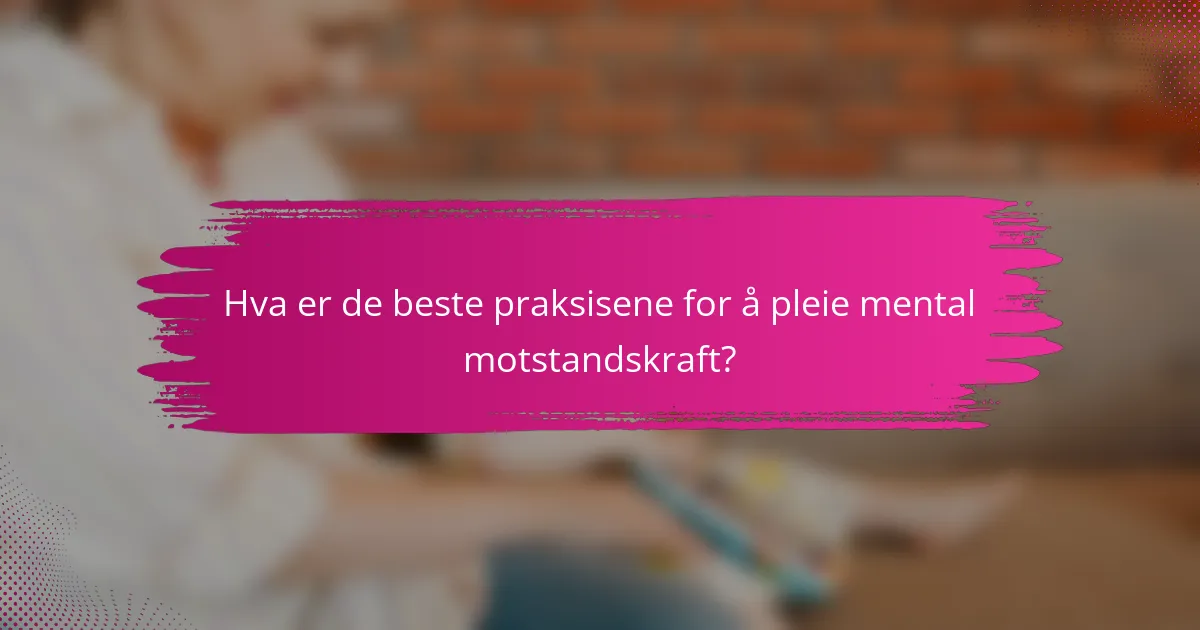 Hva er de beste praksisene for å pleie mental motstandskraft?