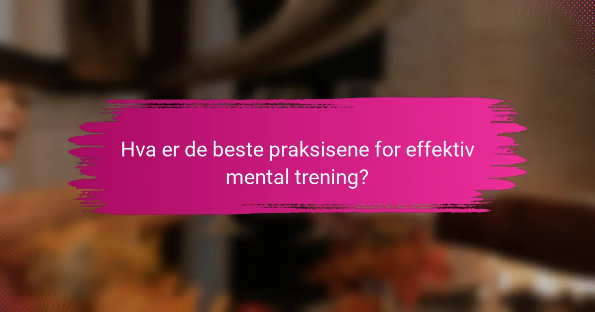 Hva er de beste praksisene for effektiv mental trening?