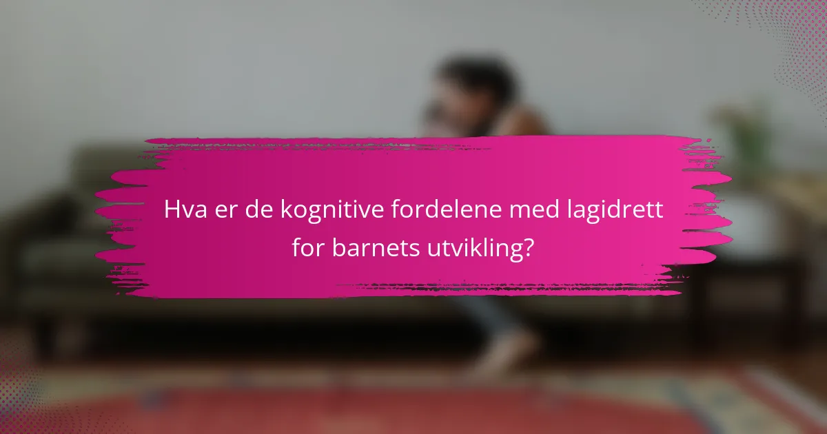 Hva er de kognitive fordelene med lagidrett for barnets utvikling?