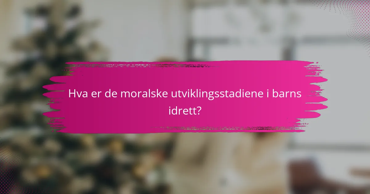 Hva er de moralske utviklingsstadiene i barns idrett?