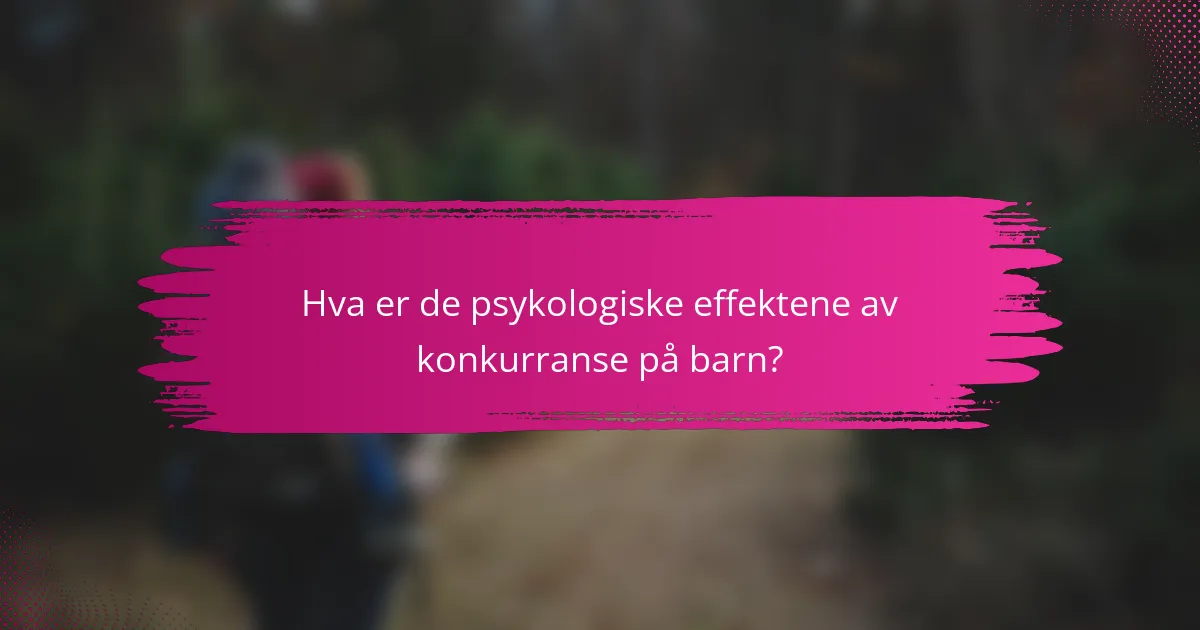 Hva er de psykologiske effektene av konkurranse på barn?