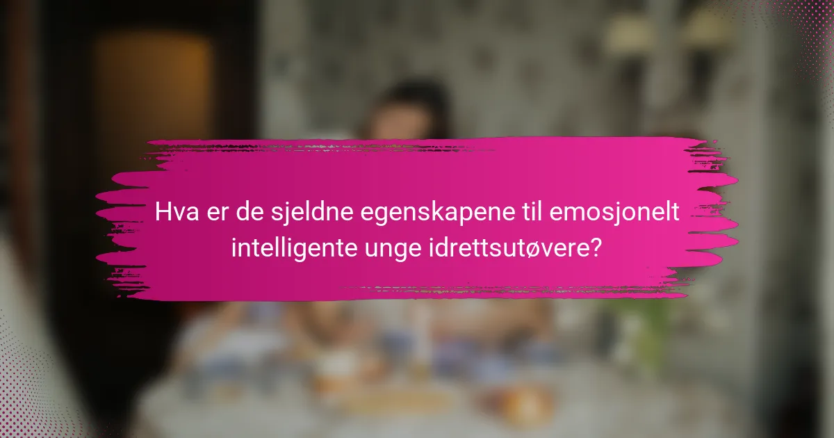 Hva er de sjeldne egenskapene til emosjonelt intelligente unge idrettsutøvere?