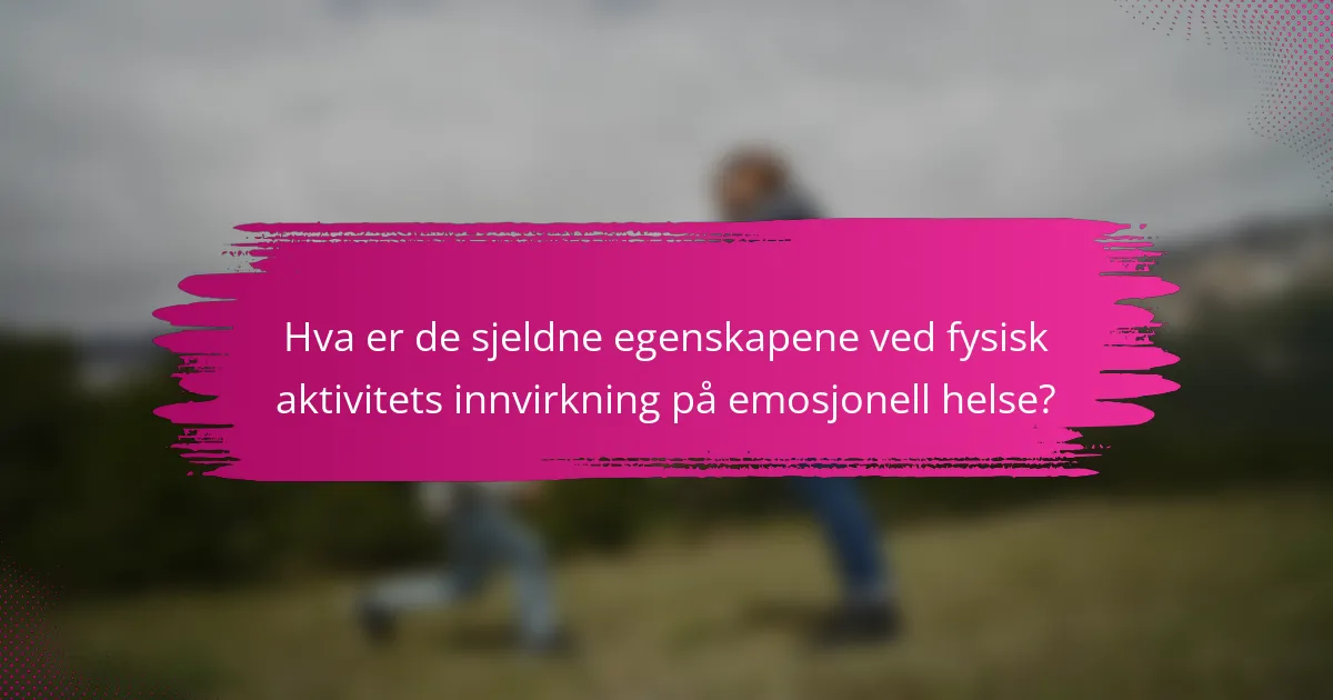 Hva er de sjeldne egenskapene ved fysisk aktivitets innvirkning på emosjonell helse?