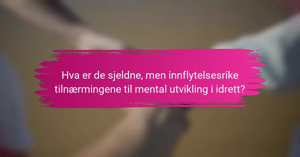 Hva er de sjeldne, men innflytelsesrike tilnærmingene til mental utvikling i idrett?