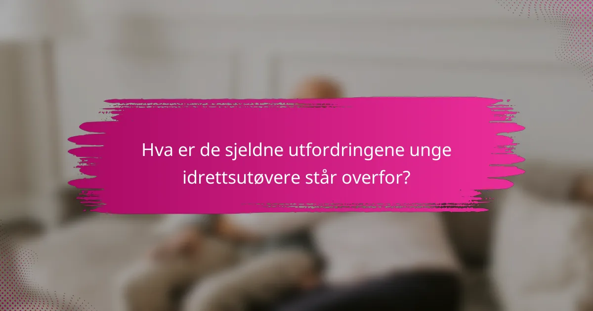 Hva er de sjeldne utfordringene unge idrettsutøvere står overfor?