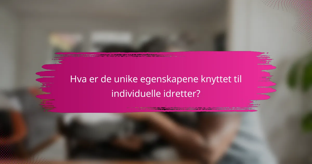 Hva er de unike egenskapene knyttet til individuelle idretter?