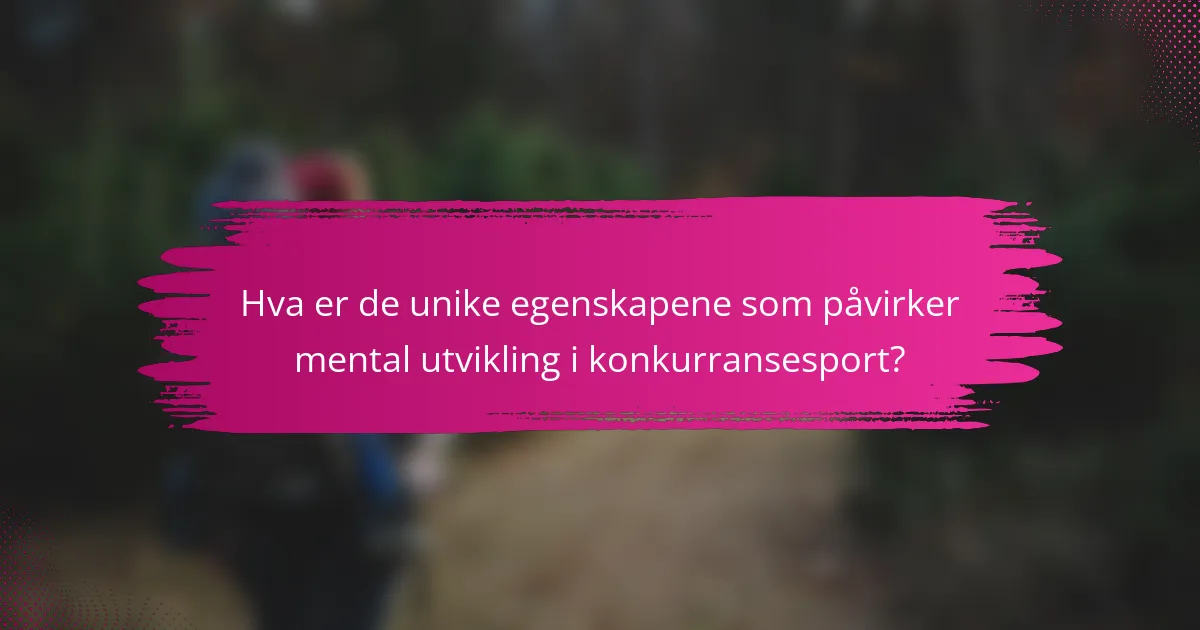 Hva er de unike egenskapene som påvirker mental utvikling i konkurransesport?