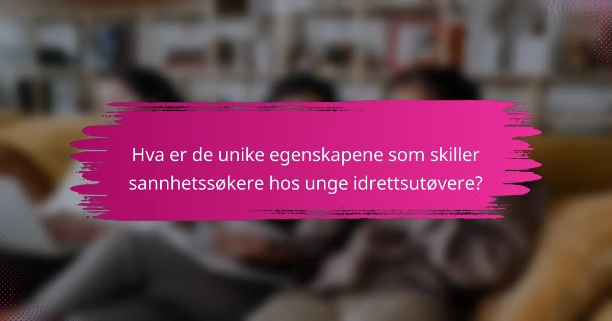 Hva er de unike egenskapene som skiller sannhetssøkere hos unge idrettsutøvere?