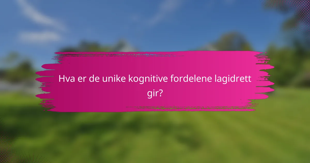 Hva er de unike kognitive fordelene lagidrett gir?
