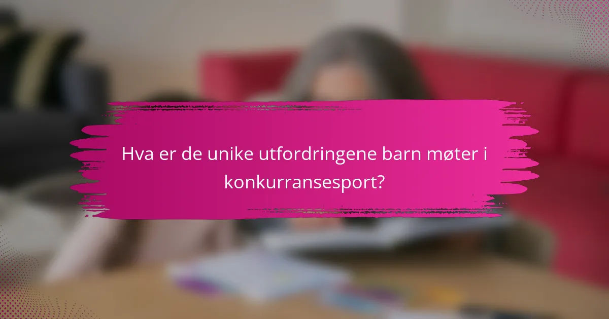 Hva er de unike utfordringene barn møter i konkurransesport?
