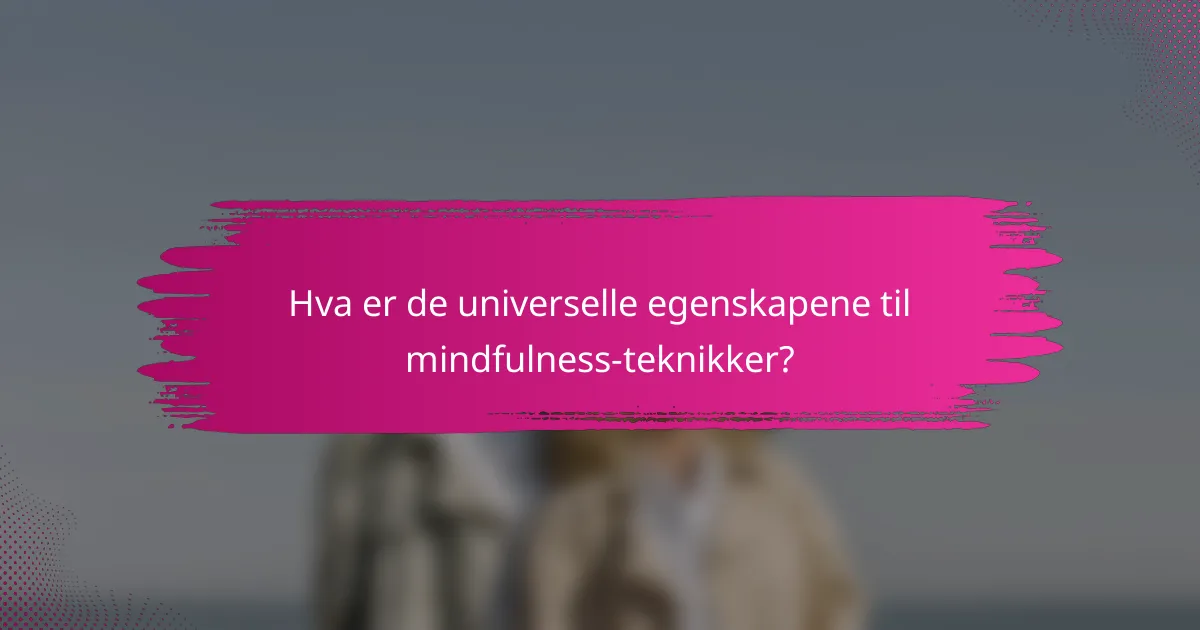 Hva er de universelle egenskapene til mindfulness-teknikker?