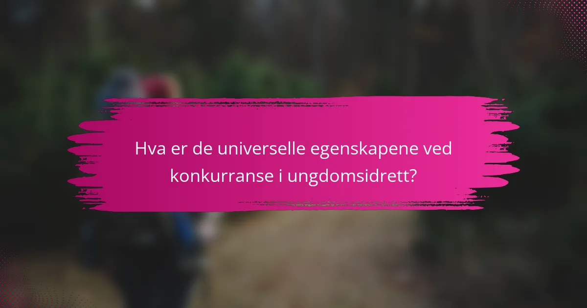 Hva er de universelle egenskapene ved konkurranse i ungdomsidrett?