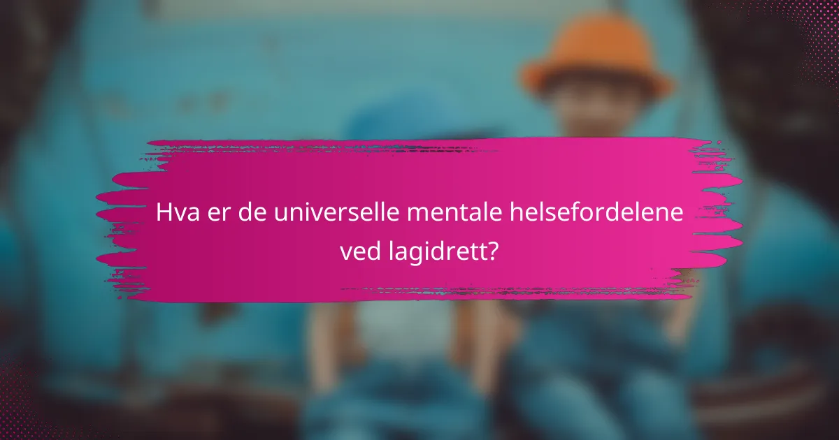 Hva er de universelle mentale helsefordelene ved lagidrett?