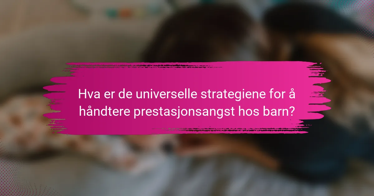 Hva er de universelle strategiene for å håndtere prestasjonsangst hos barn?