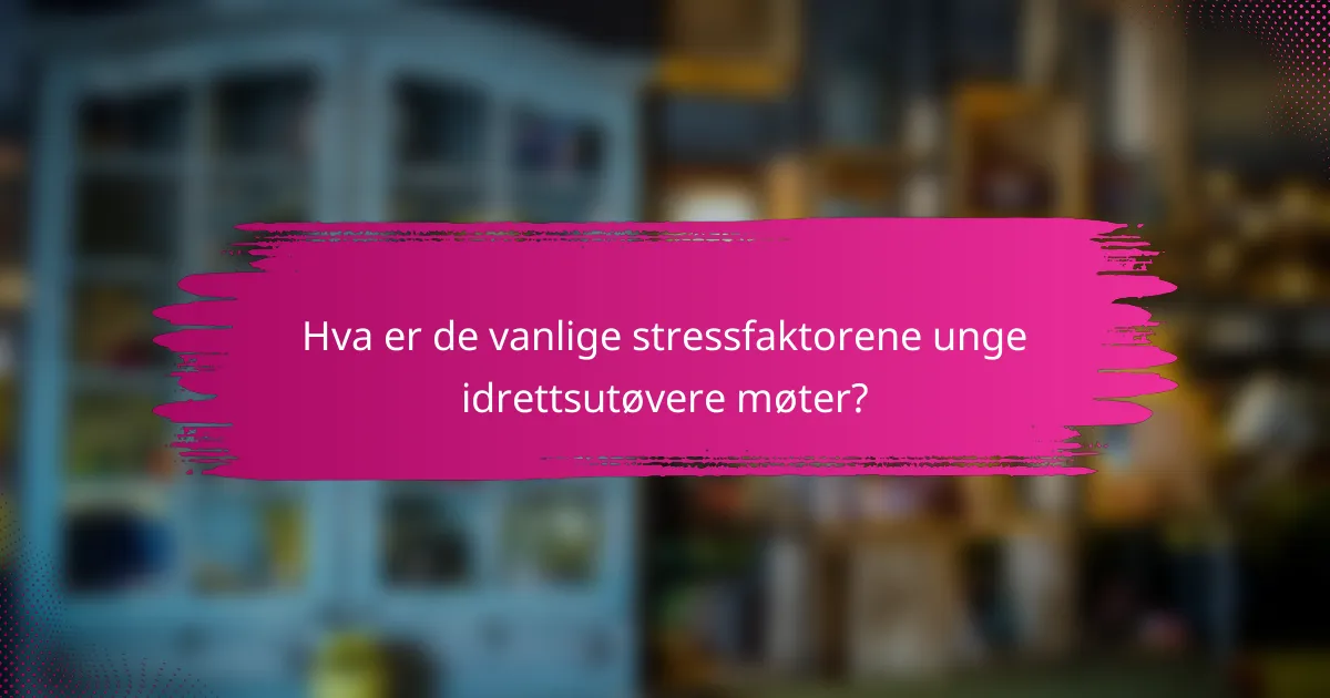 Hva er de vanlige stressfaktorene unge idrettsutøvere møter?