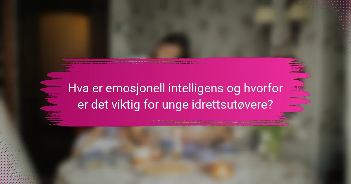 Hva er emosjonell intelligens og hvorfor er det viktig for unge idrettsutøvere?