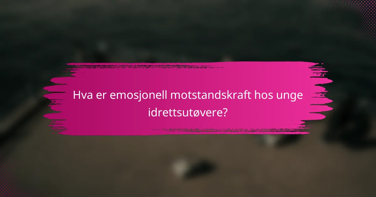 Hva er emosjonell motstandskraft hos unge idrettsutøvere?