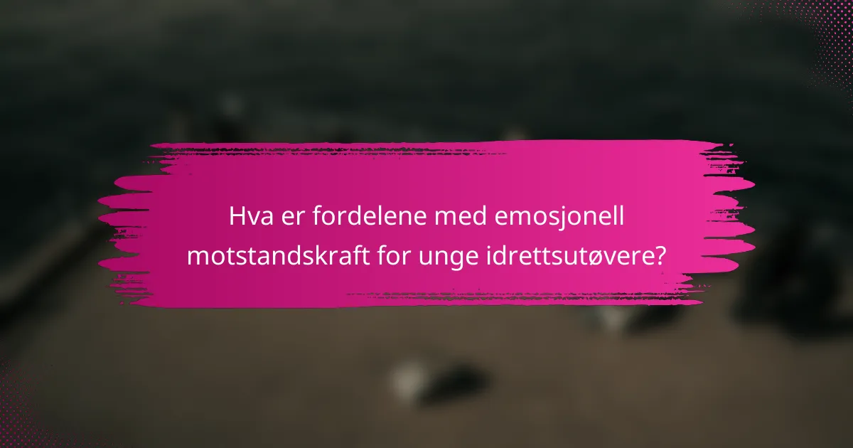 Hva er fordelene med emosjonell motstandskraft for unge idrettsutøvere?