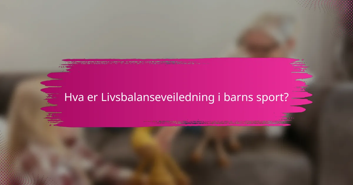Hva er Livsbalanseveiledning i barns sport?