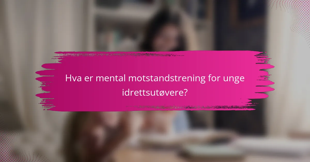 Hva er mental motstandstrening for unge idrettsutøvere?
