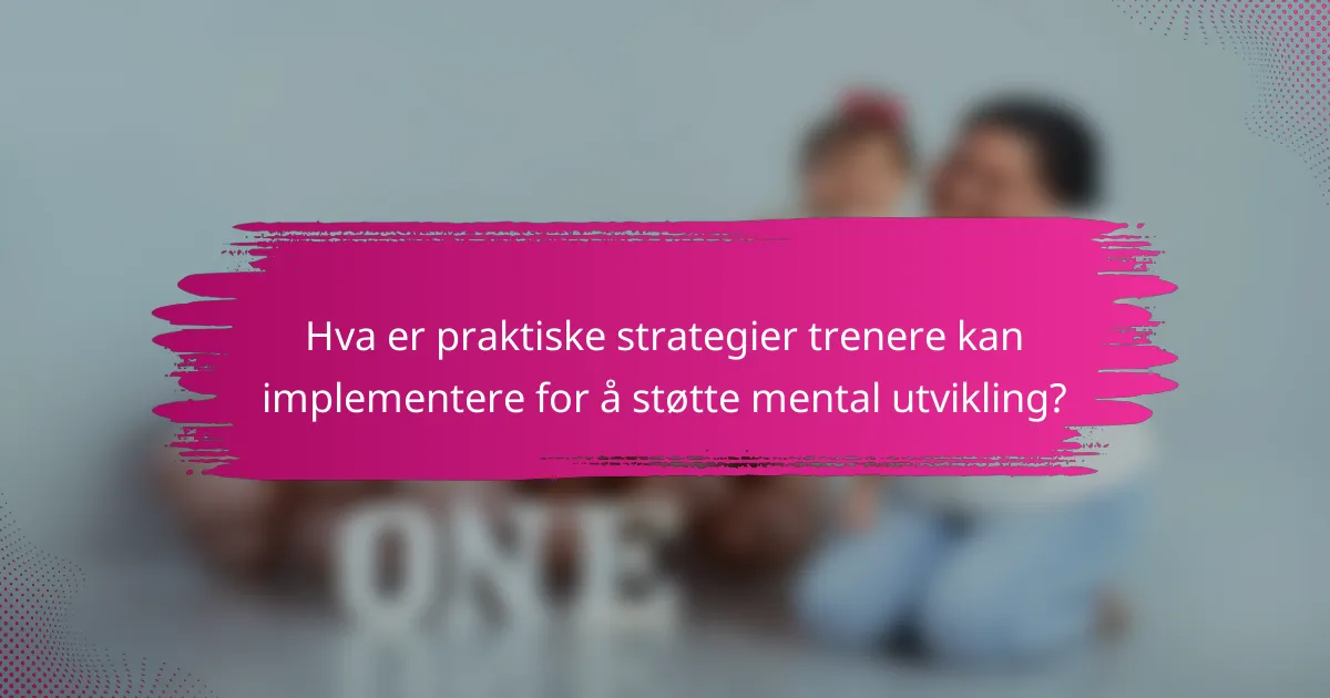 Hva er praktiske strategier trenere kan implementere for å støtte mental utvikling?