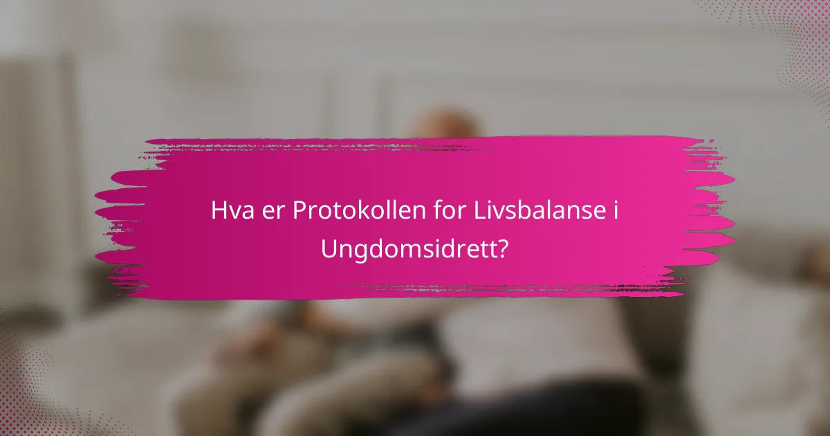 Hva er Protokollen for Livsbalanse i Ungdomsidrett?