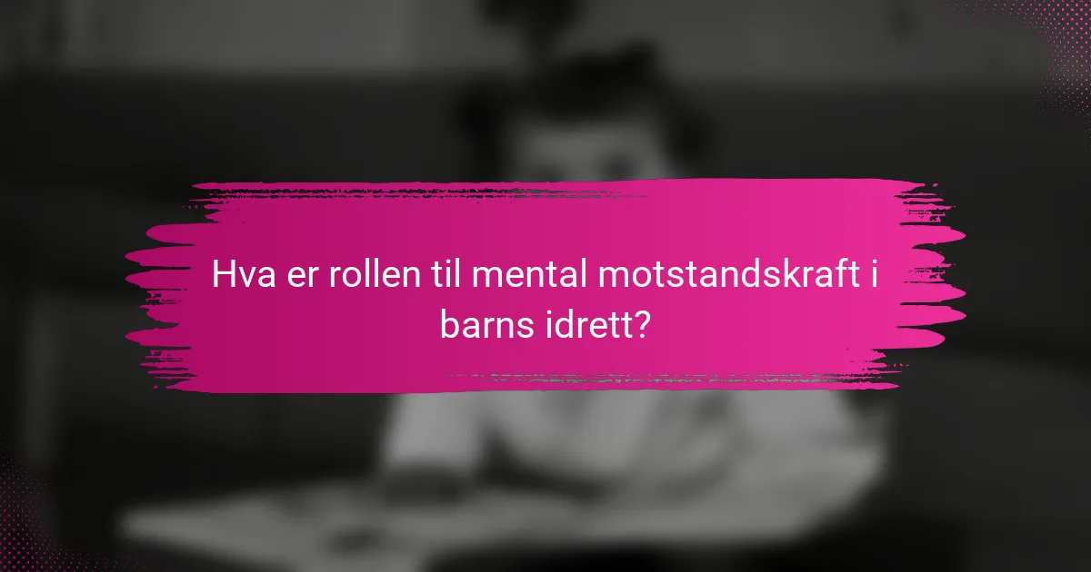 Hva er rollen til mental motstandskraft i barns idrett?