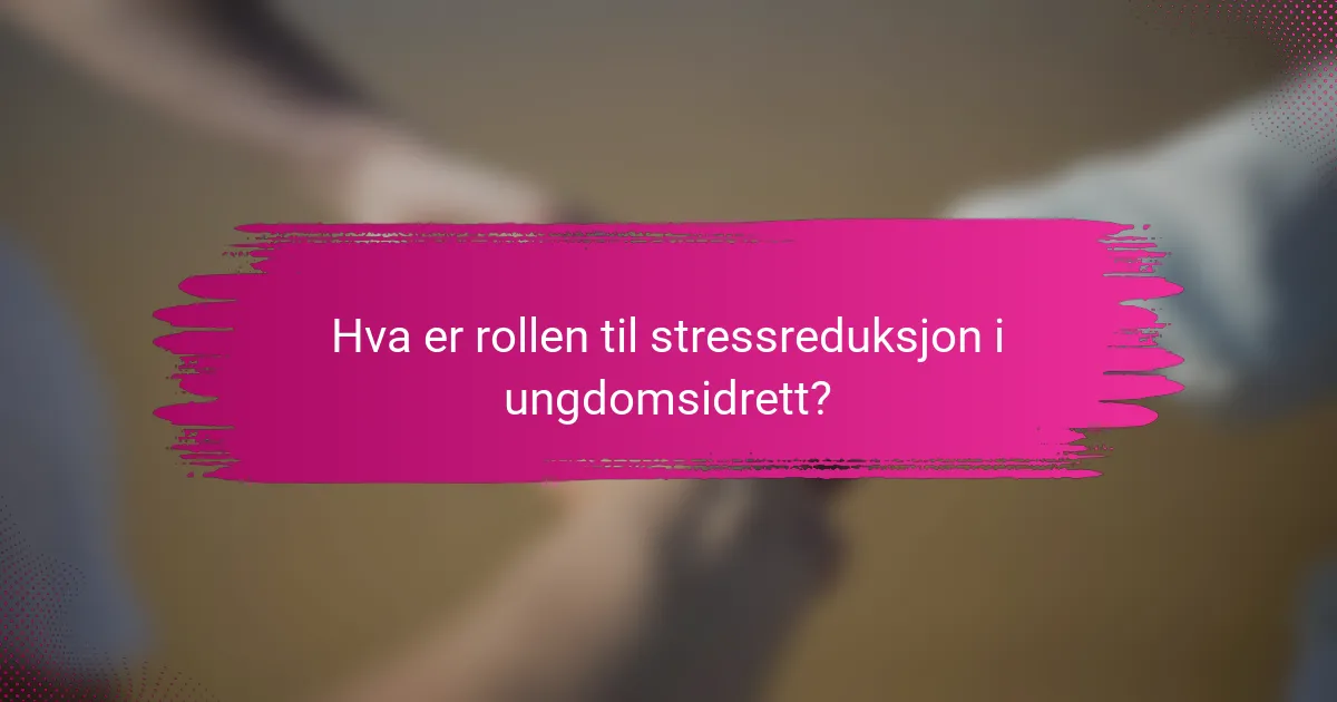 Hva er rollen til stressreduksjon i ungdomsidrett?