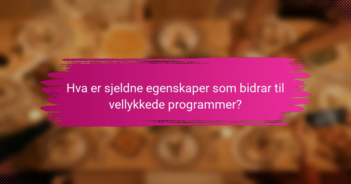 Hva er sjeldne egenskaper som bidrar til vellykkede programmer?