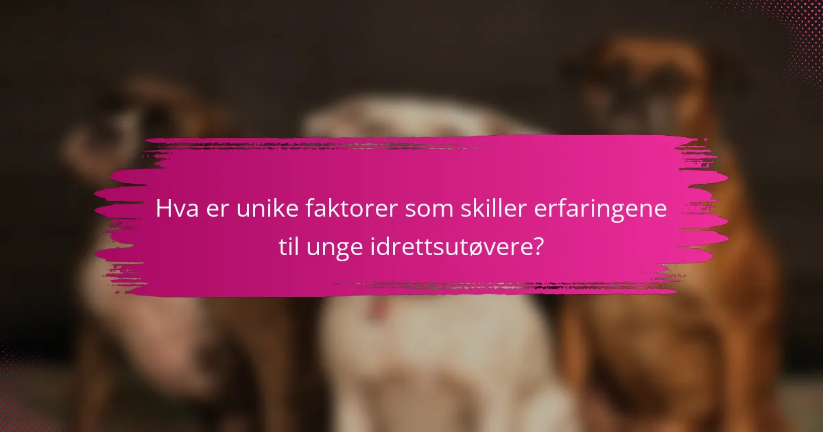 Hva er unike faktorer som skiller erfaringene til unge idrettsutøvere?