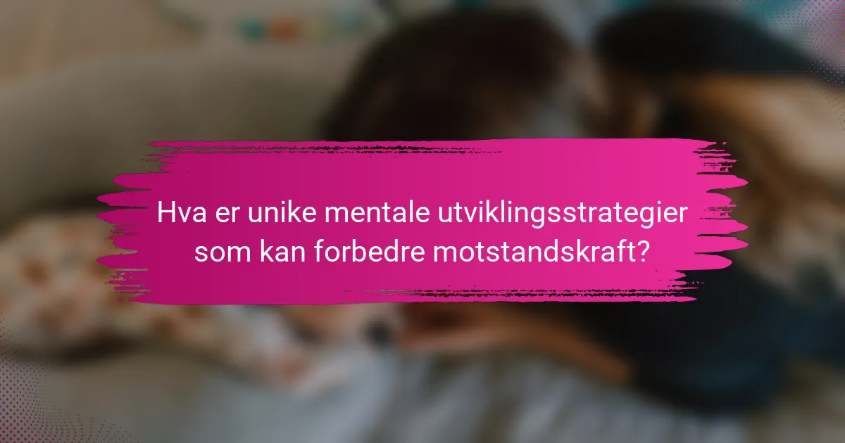 Hva er unike mentale utviklingsstrategier som kan forbedre motstandskraft?