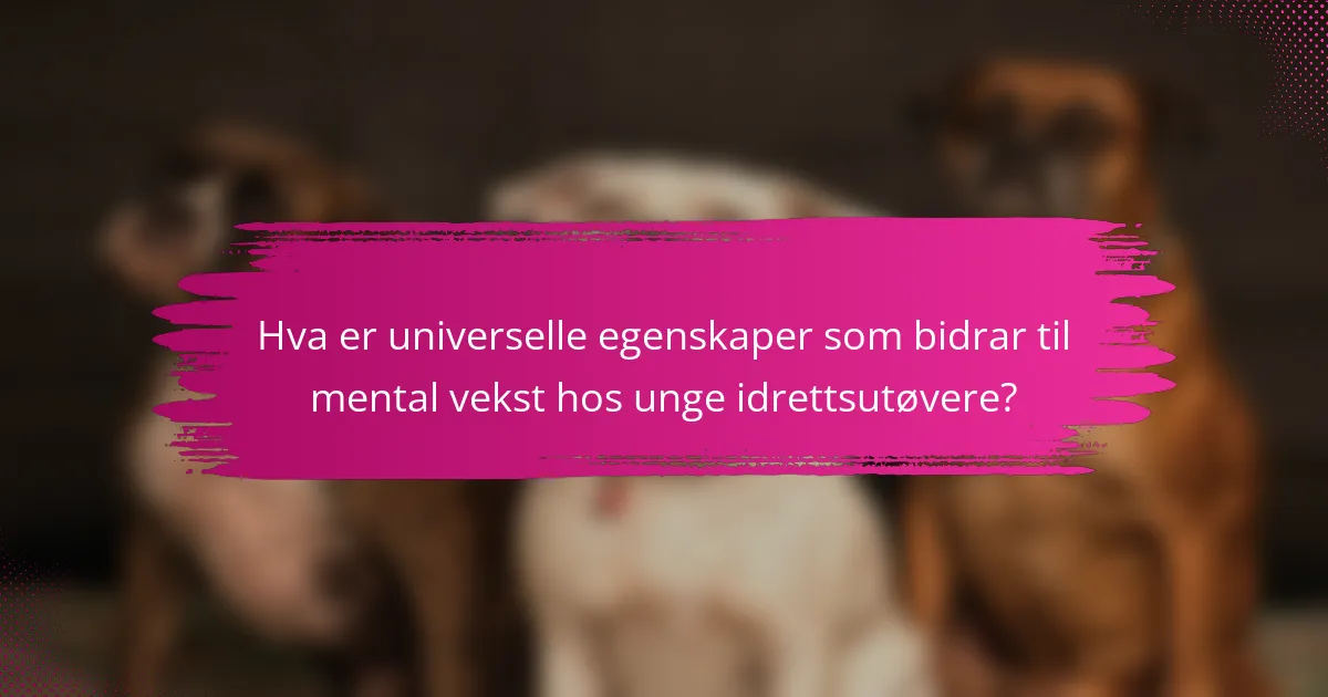 Hva er universelle egenskaper som bidrar til mental vekst hos unge idrettsutøvere?