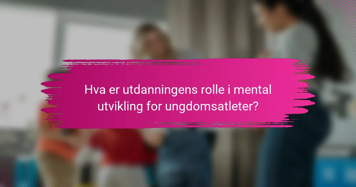 Hva er utdanningens rolle i mental utvikling for ungdomsatleter?