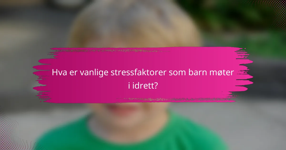 Hva er vanlige stressfaktorer som barn møter i idrett?