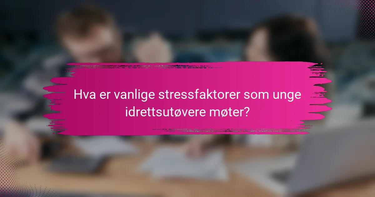 Hva er vanlige stressfaktorer som unge idrettsutøvere møter?