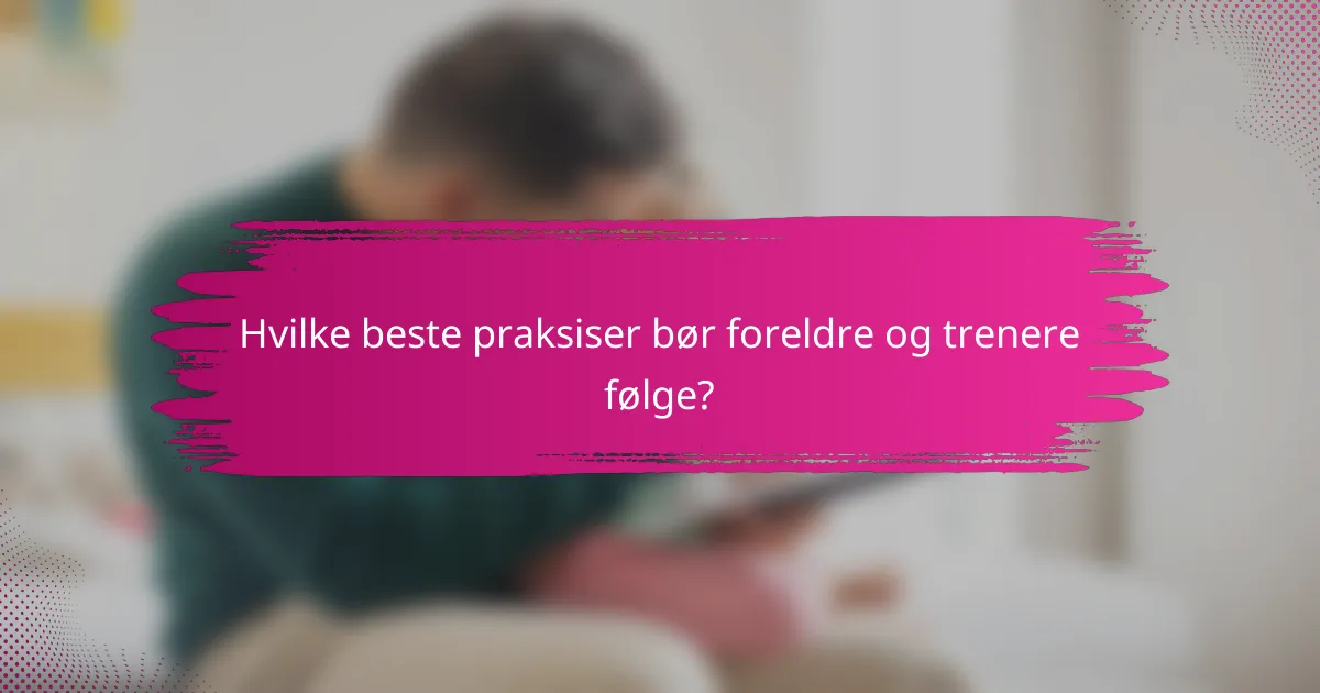 Hvilke beste praksiser bør foreldre og trenere følge?