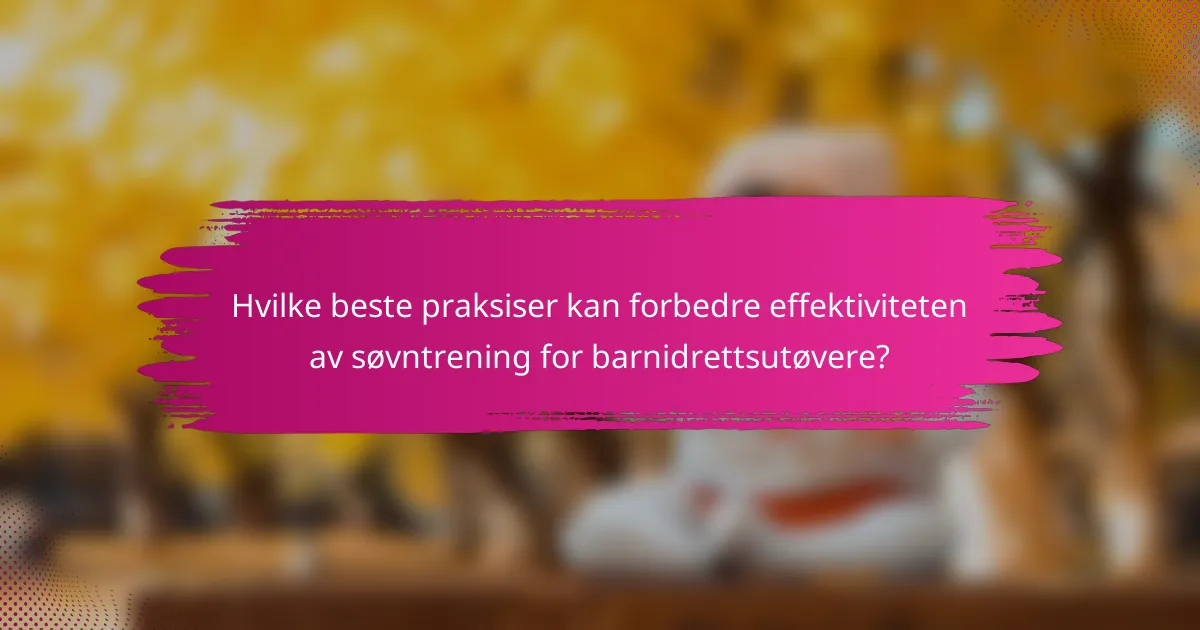 Hvilke beste praksiser kan forbedre effektiviteten av søvntrening for barnidrettsutøvere?