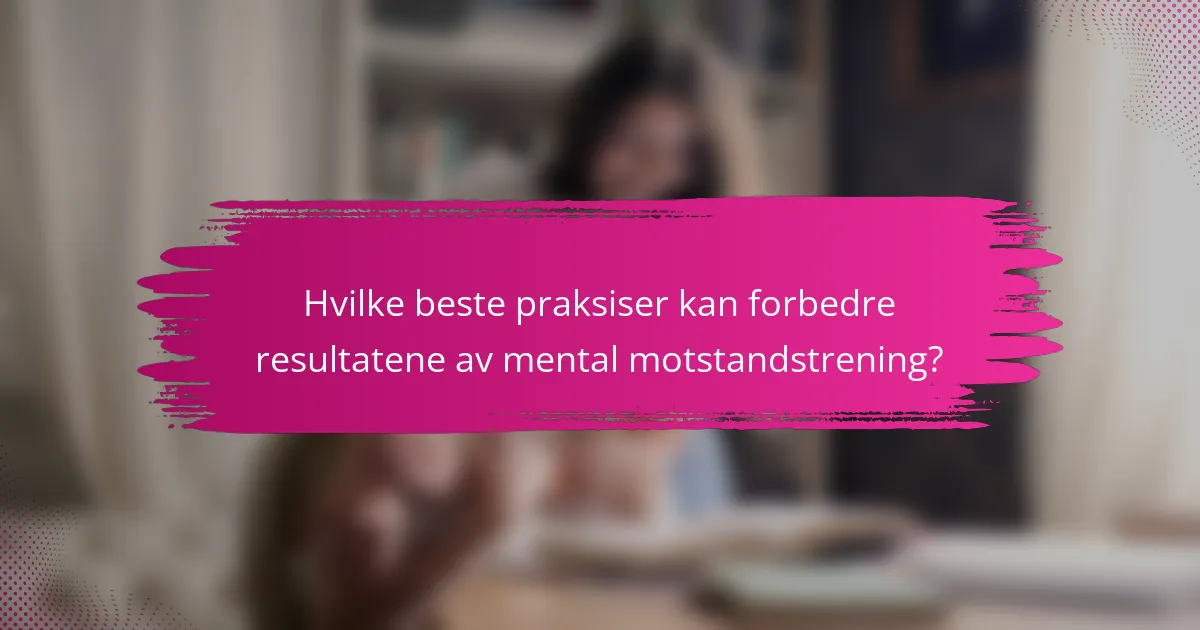 Hvilke beste praksiser kan forbedre resultatene av mental motstandstrening?