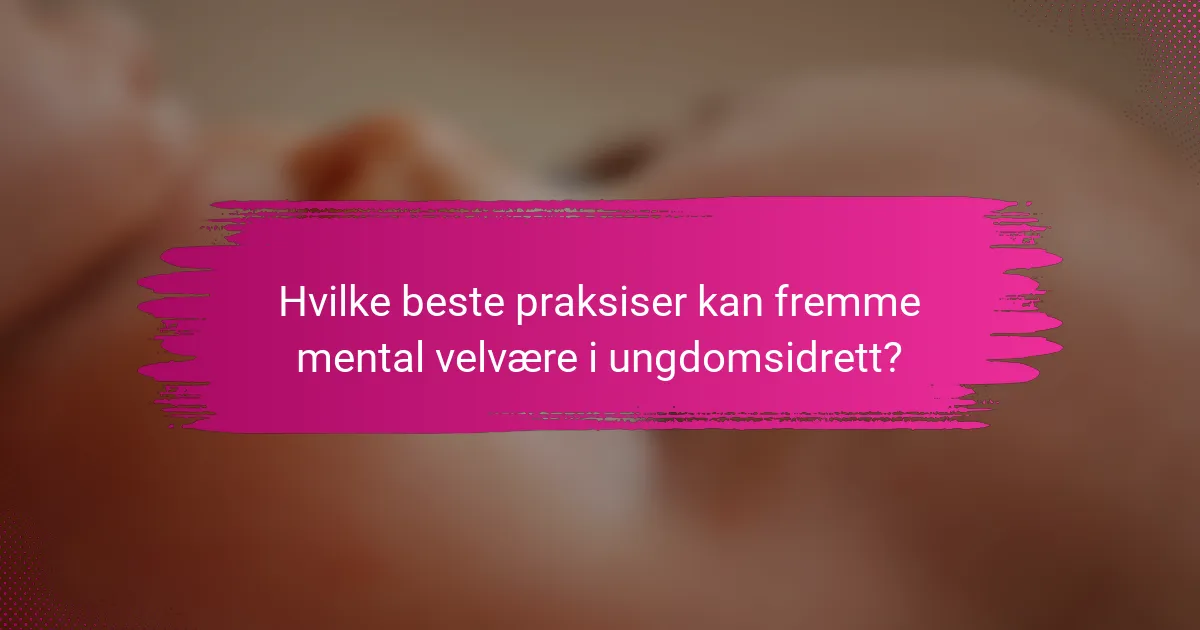 Hvilke beste praksiser kan fremme mental velvære i ungdomsidrett?