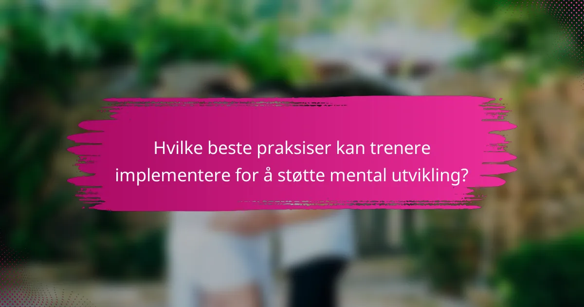 Hvilke beste praksiser kan trenere implementere for å støtte mental utvikling?